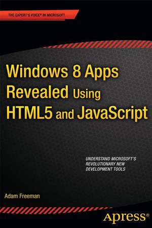 Windows 8 Apps Revealed Using HTML5 and JavaScript: Using HTML5 and JavaScript de Adam Freeman