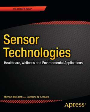 Sensor Technologies: Healthcare, Wellness and Environmental Applications de Michael J. McGrath