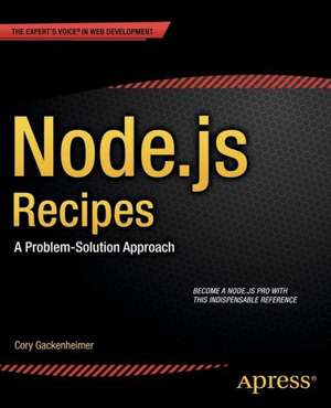 Node.js Recipes: A Problem-Solution Approach de Cory Gackenheimer