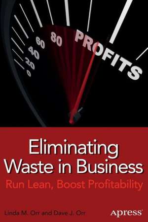 Eliminating Waste in Business: Run Lean, Boost Profitability de Linda M. Orr