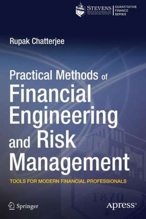 Practical Methods of Financial Engineering and Risk Management: Tools for Modern Financial Professionals de Rupak Chatterjee