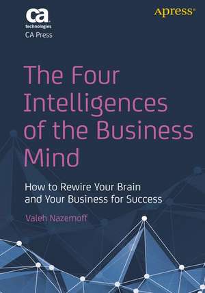 The Four Intelligences of the Business Mind: How to Rewire Your Brain and Your Business for Success de Valeh Nazemoff