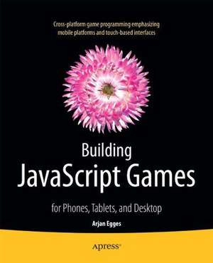 Building JavaScript Games: for Phones, Tablets, and Desktop de Arjan Egges