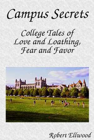 Campus Secrets: College Tales of Love and Loathing, Fear and Favor de Robert Ellwood