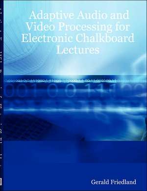 Adaptive Audio and Video Processing for Electronic Chalkboard Lectures de Gerald Friedland