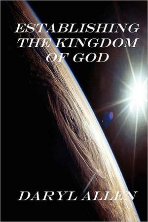 Establishing the Kingdom of God de Daryl Allen