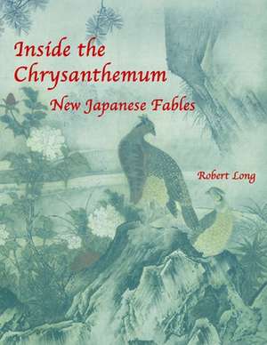 Inside the Chrysanthemum: New Japanese Fables de Robert Long