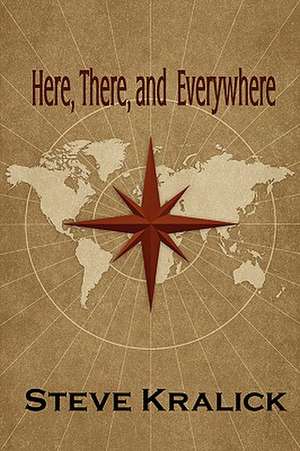 Here, There and Everywhere de Steve Kralick