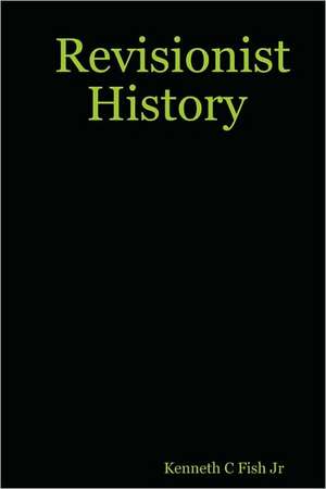 Revisionist History de Jr. Kenneth C. Fish