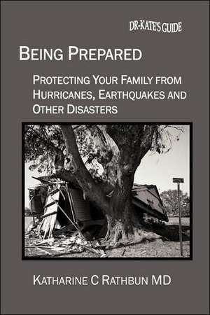 Being Prepared: Protecting Your Family from Hurricanes, Earthquakes and Other Disasters de Katharine C. Rathbun