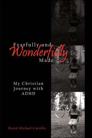 Fearfully and Wonderfully Made: My Christian Journey with ADHD de David Michael Carrillo