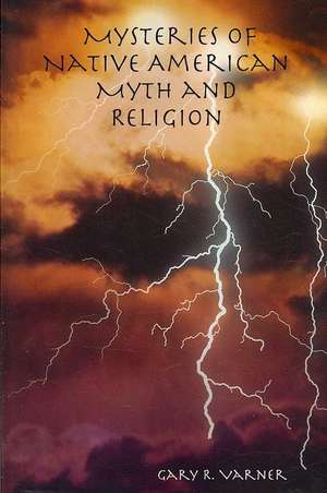 Mysteries of Native American Myth and Religion: The Case for Cultural Diffusion de Gary R. Varner