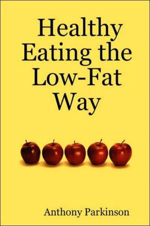 Healthy Eating the Low-fat Way de Anthony Parkinson