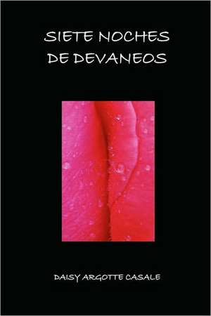 Siete Noches de Devaneos de Daisy T. Argotte Casale