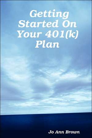 Getting Started On Your 401(k) Plan de Jo Ann Brown