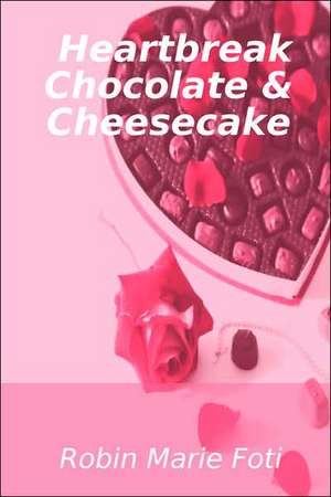 Heartbreak Chocolate & Cheesecake de Robin Marie Foti