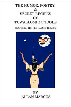 The Humor, Poetry, & Secret Recipes of Tuwallomie O'Toole de Allan Marcus