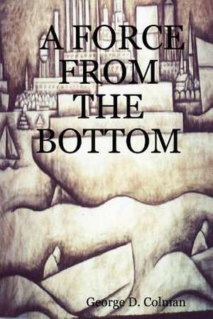 A Force from the Bottom de George D. Colman
