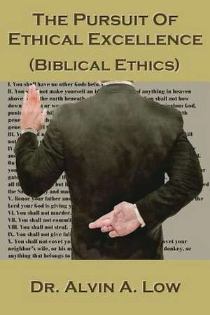 The Pursuit of Ethical Excellence (Biblical Ethics) de Dr. Alvin Low