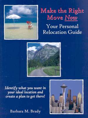 Make the Right Move Now: Your Personal Relocation Guide de Barbara M. Brady