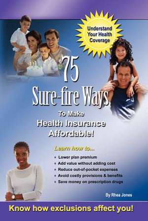 75 Sure-fire Ways to Affordable & Effective Health Care Coverage! de Rhea Jones