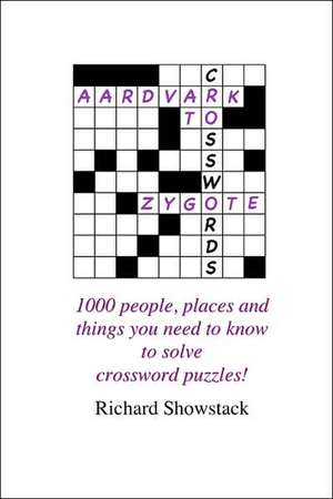 Aardvark to Zygote: 1000 people, places and things you need to know to solve crossword puzzles! de Richard Showstack