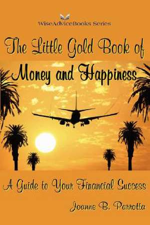 The Little Gold Book of Money and Happiness: A Guide to Your Financial Success de Joanne B. Parrotta