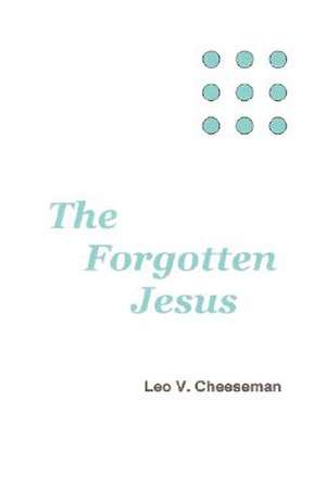 The Forgotten Jesus de Leo V. Cheeseman