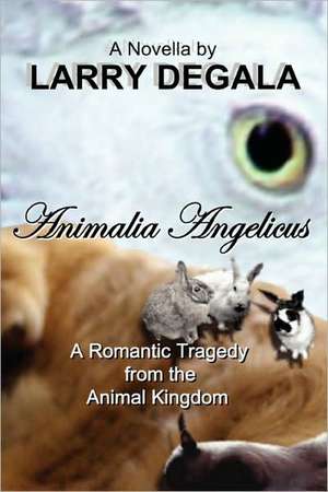 Animalia Angelicus: A Romantic Tragedy from the Animal Kingdom de Larry Degala