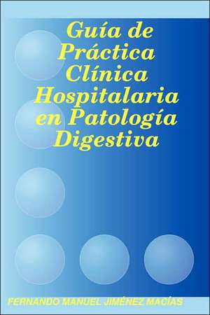 Gua de Prctica Clnica Hospitalaria En Patologa Digestiva de Fernando Manuel Macas Jimnez