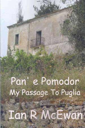 Pan' E Pomodor - My Passage to Puglia de Ian R. McEwan