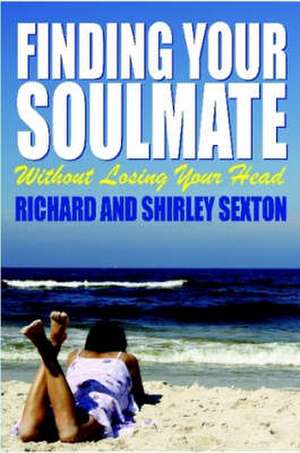 Finding Your Soulmate Without Losing Your Head de Richard Sexton