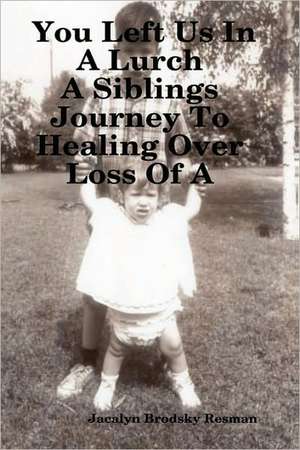 You Left Us in a Lurch: A Siblings Journey to Healing Over Loss of a Loved One de Jacalyn Brodsky Resman