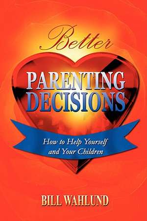 Better Parenting Decisions de Bill Wahlund