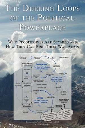 The Dueling Loops of the Political Powerplace: Why Progressives Are Stymied and How They Can Find Their Way Again de Jack Harich