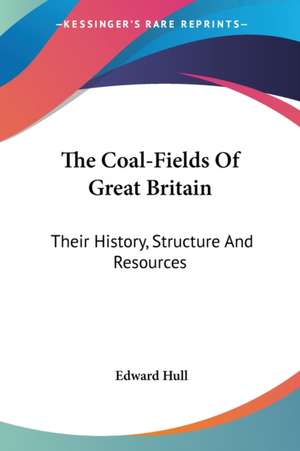 The Coal-Fields Of Great Britain de Edward Hull