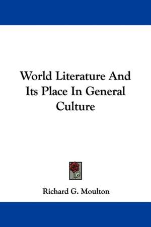 World Literature And Its Place In General Culture de Richard G. Moulton