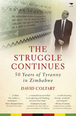 The Struggle Continues: 50 Years of Tyranny in Zimbabwe de David Coltart