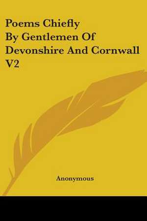 Poems Chiefly By Gentlemen Of Devonshire And Cornwall V2 de Anonymous