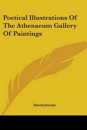 Poetical Illustrations Of The Athenaeum Gallery Of Paintings de Anonymous