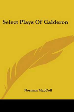 Select Plays Of Calderon de Norman Maccoll