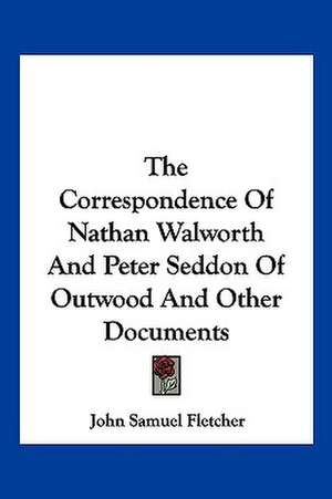 The Correspondence Of Nathan Walworth And Peter Seddon Of Outwood And Other Documents de John Samuel Fletcher