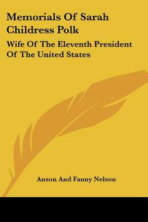 Memorials Of Sarah Childress Polk de Anson And Fanny Nelson