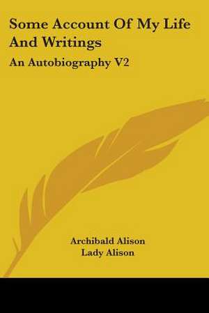 Some Account Of My Life And Writings de Archibald Alison