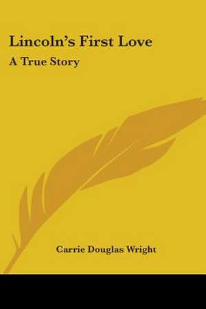Lincoln's First Love de Carrie Douglas Wright