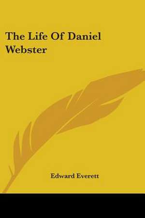 The Life Of Daniel Webster de Edward Everett