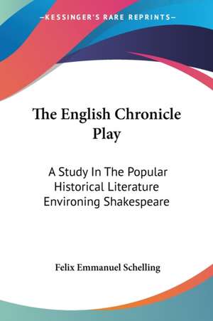 The English Chronicle Play de Felix Emmanuel Schelling