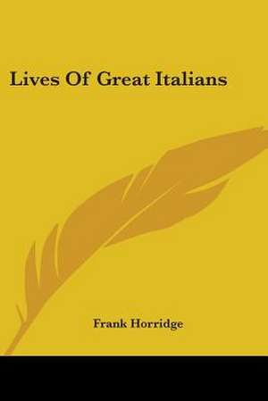 Lives Of Great Italians de Frank Horridge