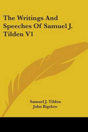 The Writings And Speeches Of Samuel J. Tilden V1 de Samuel J. Tilden