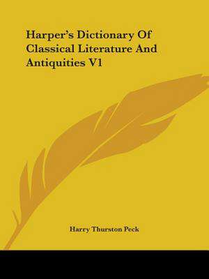 Harper's Dictionary Of Classical Literature And Antiquities V1 de Harry Thurston Peck